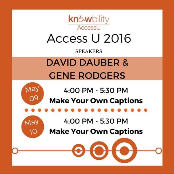 Knowbility Poster, Access U 2016 David Dauber & Gene Rodgers. 4:00PM to 5:30PM. Make Your Own Captions event. May 10th, 4:00PM to 5:30PM.